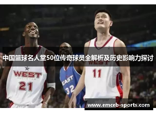 中国篮球名人堂50位传奇球员全解析及历史影响力探讨
