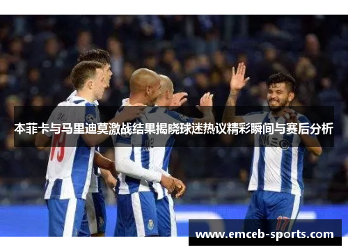本菲卡与马里迪莫激战结果揭晓球迷热议精彩瞬间与赛后分析